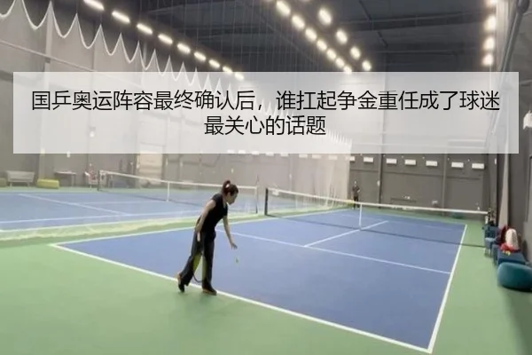 国乒奥运阵容最终确认后，谁扛起争金重任成了球迷最关心的话题